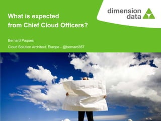 What is expected
from Chief Cloud Officers?
Bernard Paques
Cloud Solution Architect, Europe - @bernard357

 