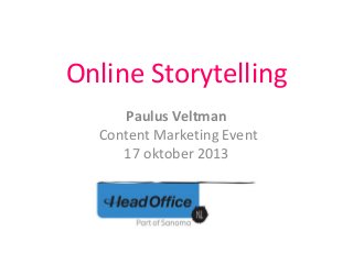 Online Storytelling
Paulus Veltman
Content Marketing Event
17 oktober 2013
 