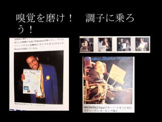 嗅覚を磨け！ 調子に乗ろ
う！

 