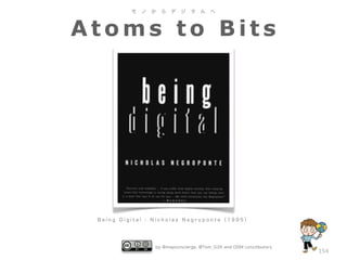モ

ノ

か

ら

デ

ジ

タ

ル

へ

Atoms to Bits

Being Digital : Nicholas Negroponte（1995）

by @mapconcierge, @Tom_G3X and OSM conctibutors

154

 