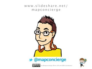 www.slideshare.net/
mapconcierge

@mapconcierge
by @mapconcierge, @Tom_G3X and OSM conctibutors

 