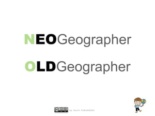 NEOGeographer
OLDGeographer
b y Ta i c h i F U R U H A S H I

 