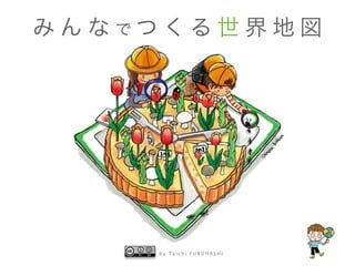 み ん な でつ くる 世 界 地 図

by Taichi FURUHASHI

 
