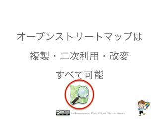 オープンストリートマップは
複製・二次利用・改変
すべて可能

⃝

by @mapconcierge, @Tom_G3X and OSM conctibutors

 