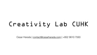 Creativity Lab CUHK
Cesar Harada | contact@cesarharada.com | +852 9610 7593

 