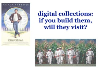 digital collections:
if you build them,
will they visit?

 