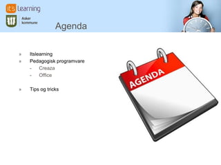 Agenda
» Itslearning
» Pedagogisk programvare
- Creaza
- Office
» Tips og tricks
 