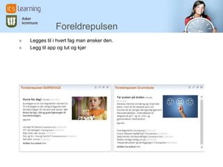 Foreldrepulsen
» Legges til i hvert fag man ønsker den.
» Legg til app og tut og kjør
 