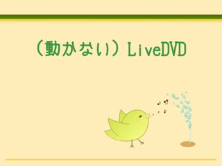 (動かない) LiveDVD

 