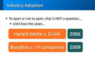 Industry Adoption
■

To open or not to open, that is NOT a question...
■

Until lose the cases...

Harald Welte v. D-link
...