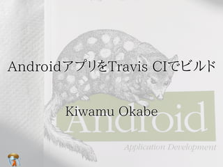 AndroidアプリをTravis CIでビルド
Kiwamu Okabe

 
