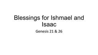 Blessings for Ishmael and
Isaac
Genesis 21 & 26

 