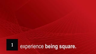 experience being square.
 