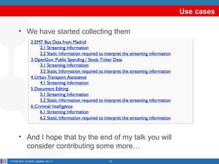 Use cases
• We have started collecting them

• And I hope that by the end of my talk you will
consider contributing some more…
<<Texto libre: proyecto, speaker, etc.>>

10

 