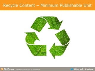 Recycle Content – Minimum Publishable Unit

Copyright
Copyright © 2013, SiteTuners - All Rights Reserved. © 2012, SiteTuners- All Rights Reserved.

@tim_ash #pubcon

 