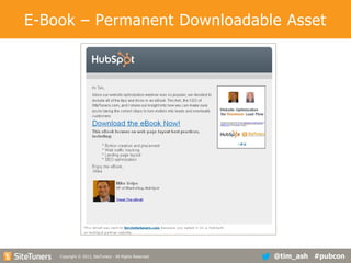 E-Book – Permanent Downloadable Asset

Copyright
Copyright © 2013, SiteTuners - All Rights Reserved. © 2012, SiteTuners- All Rights Reserved.

@tim_ash #pubcon

 