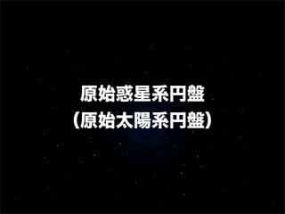 原始惑星系円盤
（原始太陽系円盤）

 