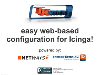 easy web-based
configuration for Icinga!
powered by:

Werner Fischer
Manager Research & Development
2013/10/24
OSMC Nuremberg

 