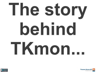 The story
behind
TKmon...

 