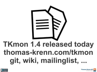 TKmon 1.4 released today
thomas-krenn.com/tkmon
git, wiki, mailinglist, ...

 