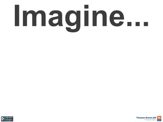 Imagine...

 