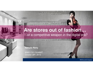 Are stores out of fashion…
…or a competitive weapon in the digital era?

Nathalie Remy
WWD CEO SUMMIT
October 28th, 2013

 