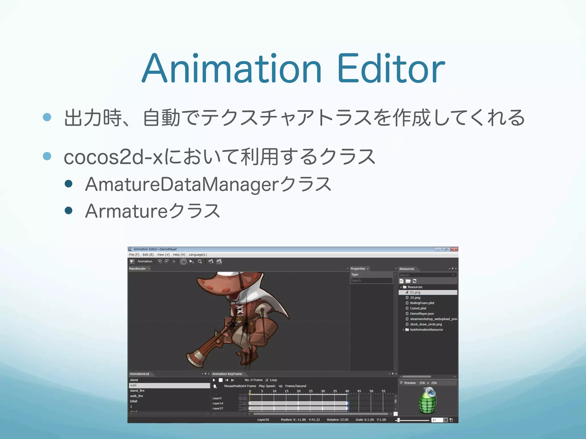 Animation Editor
—  出力時、自動でテクスチャアトラスを作成してくれる
—  cocos2d-xにおいて利用するクラス
—  AmatureDataManagerクラス
—  Armatureクラス

 
