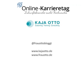 @frauottobloggt
www.kajaotto.de
www.frauotto.de

 