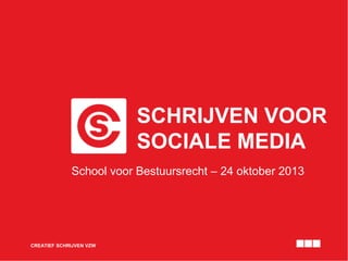 SCHRIJVEN VOOR
SOCIALE MEDIA
School voor Bestuursrecht – 24 oktober 2013

CREATIEF SCHRIJVEN VZW

 