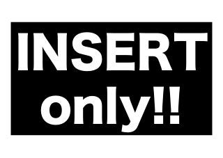 INSERT
only!!

 