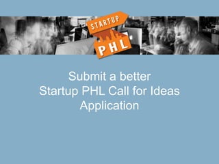 Submit a better
Startup PHL Call for Ideas
Application

 