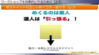 ワークショップを効果的にやるために（2/5）

ポストイットの正しいめくり方・貼り方（2/3）

@kdmsnr さん作成ワークショップ資料より
10

 