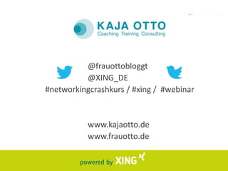 @frauottobloggt
@XING_DE
#networkingcrashkurs / #xing / #webinar

www.kajaotto.de
www.frauotto.de

 
