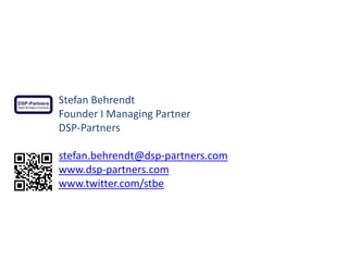Stefan Behrendt
Founder I Managing Partner
DSP-Partners
stefan.behrendt@dsp-partners.com
www.dsp-partners.com
www.twitter.com/stbe

 