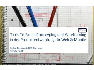 Tools für Paper-Prototyping und Wireframing
in der Produktentwicklung für Web & Mobile
Stefan Behrendt, DSP-Partners
Oktober 2013

Quelle: Foto http://www.flickr.com/photos/28786233@N03/4373457020; breki74

 
