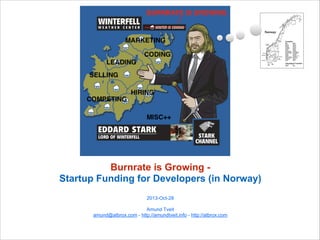 Burnrate is Growing Startup Funding for Developers (in Norway)
!
2013-Oct-28

!

Amund Tveit
amund@atbrox.com - http://amundtveit.info - http://atbrox.com

 