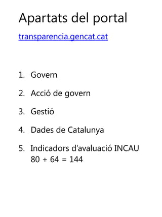 Apartats del portal
transparencia.gencat.cat

1. Govern

2. Acció de govern
3. Gestió

4. Dades de Catalunya
5. Indicadors d’avaluació INCAU
80 + 64 = 144

 