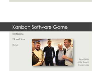 Kanban Software Game
BestBrains
29. oktober
2013

Søren Weiss
Agile Coach
@sorenweiss

 