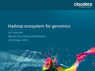 Hadoop ecosystem for genomics
Uri Laserson
Mount Sinai School of Medicine
29 October 2013

1

 