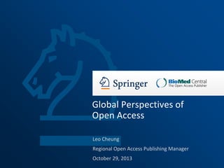Global Perspectives of
Open Access
Leo Cheung

Regional Open Access Publishing Manager
October 29, 2013

 