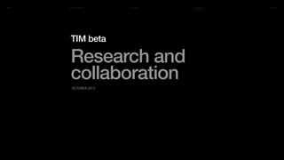 01
R/GA XD Global Meeting TIM beta Proprietary & 10.29.2013
TIM beta
Research and
collaboration
OCTOBER 2013
 