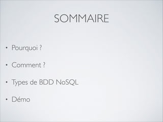SOMMAIRE
•

Pourquoi ? 	


•

Comment ? 	


•

Types de BDD NoSQL	


•

Démo

 