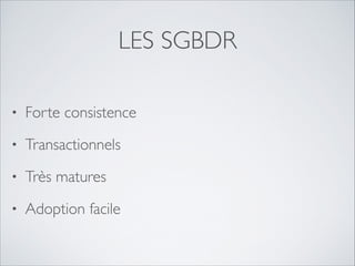 LES SGBDR
•

Forte consistence	


•

Transactionnels	


•

Très matures	


•

Adoption facile

 