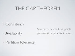 THE CAP THEOREM
•

Consistency	


•

Availability	


•

Partition Tolerance

Seul deux de ces trois points
peuvent être garantis à la fois

 