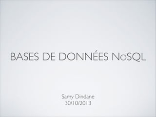 BASES DE DONNÉES NOSQL

Samy Dindane	

30/10/2013

 