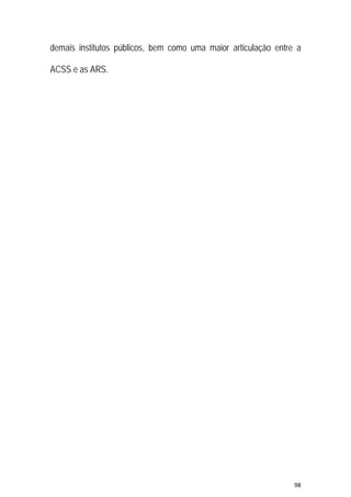 98 
 
demais institutos públicos, bem como uma maior articulação entre a
ACSS e as ARS.
 