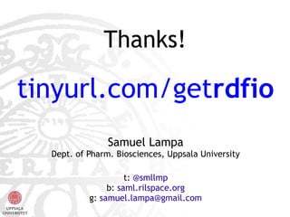 Thanks!

tinyurl.com/getrdfio
Samuel Lampa

Dept. of Pharm. Biosciences, Uppsala University
t: @smllmp
b: saml.rilspace.org
g: samuel.lampa@gmail.com

 