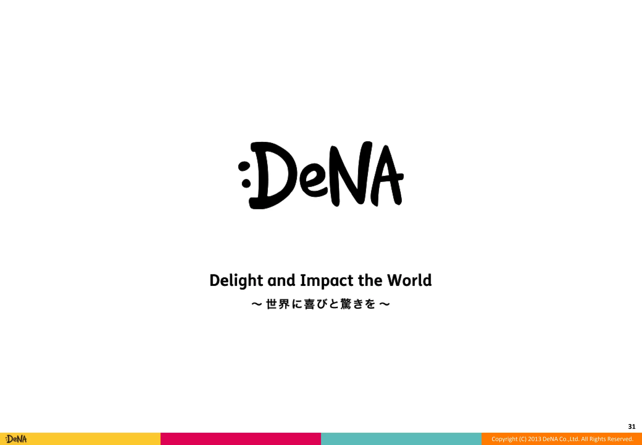 31
Copyright (C) 2013 DeNA Co.,Ltd. All Rights Reserved.

 