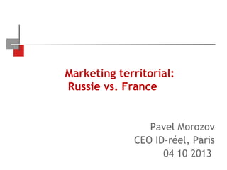 Marketing territorial:
Russie vs. France

Pavel Morozov
CEO ID-réel, Paris
04 10 2013

 