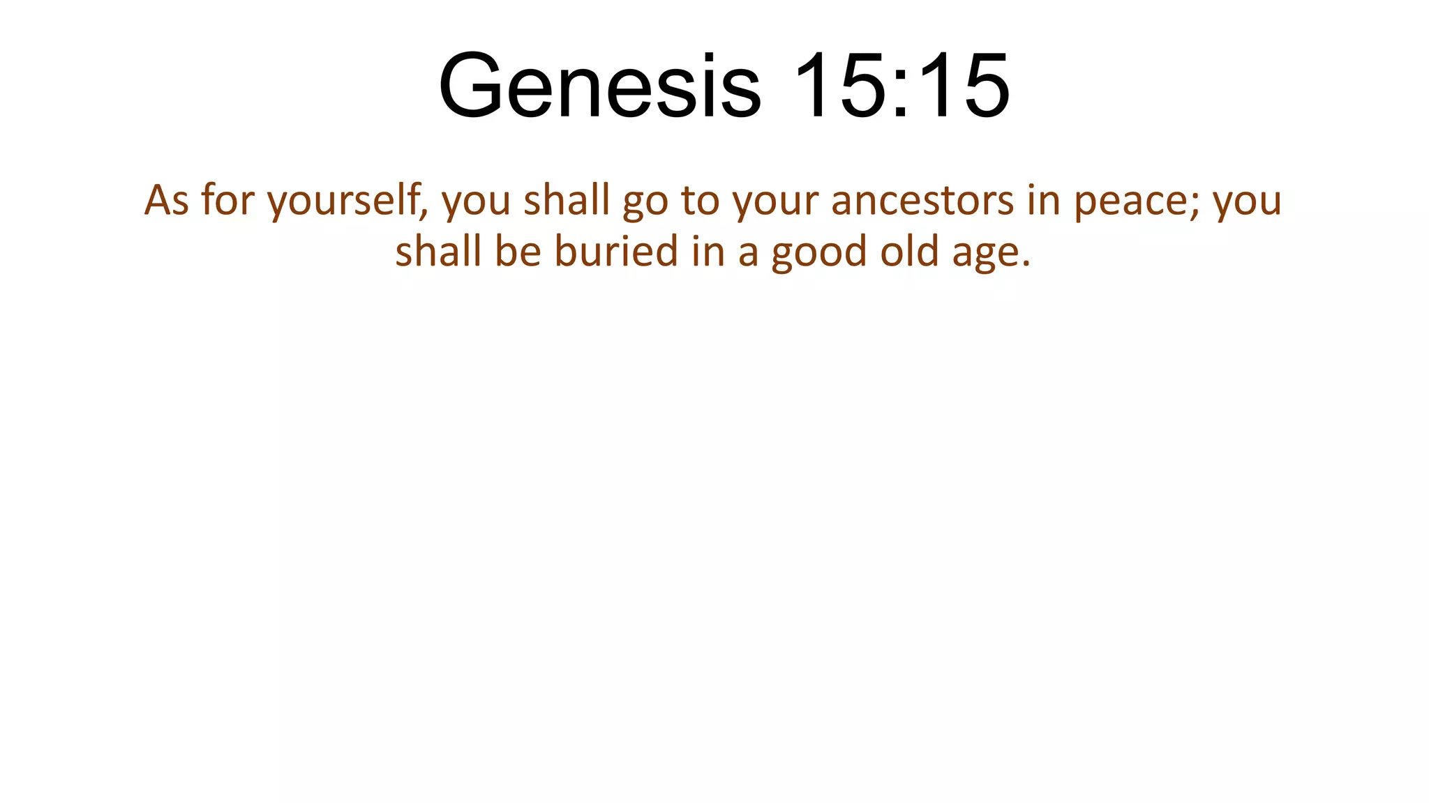 Genesis 15:15
As for yourself, you shall go to your ancestors in peace; you
shall be buried in a good old age.
 